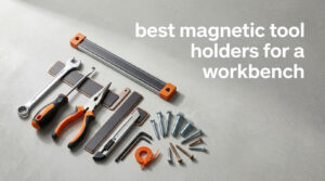 best magnetic tool holders for a workbench