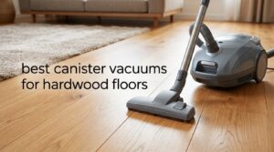 best canister vacuums for hardwood floors