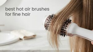 best hot air brushes for fine hair